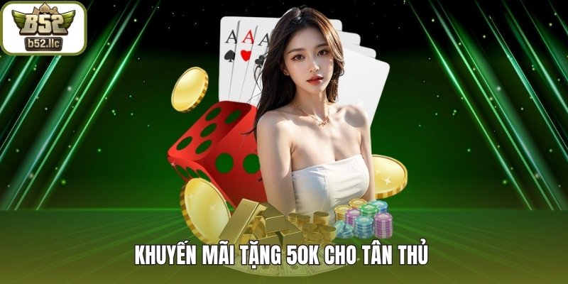 Khuyến mãi tặng 50K cho tân thủ 