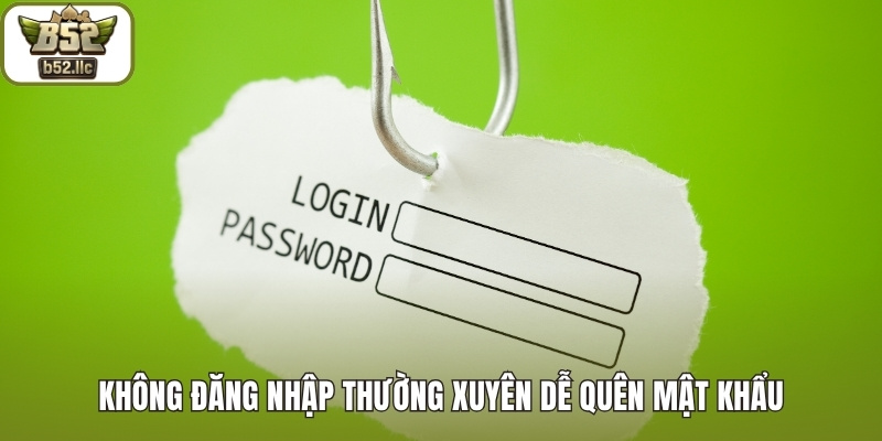 Không đăng nhập thường xuyên dễ quên mật khẩu