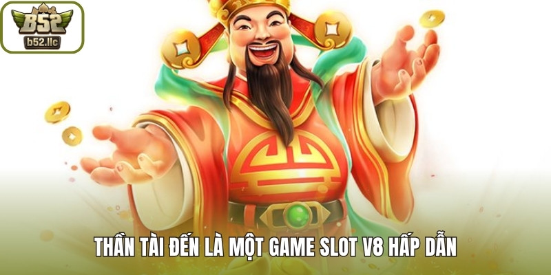 Thần Tài Đến là một game slot V8 hấp dẫn 